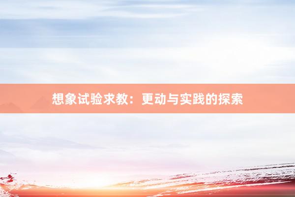 想象试验求教：更动与实践的探索